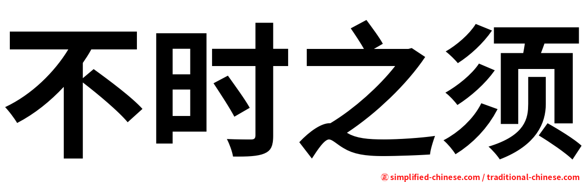 不时之须