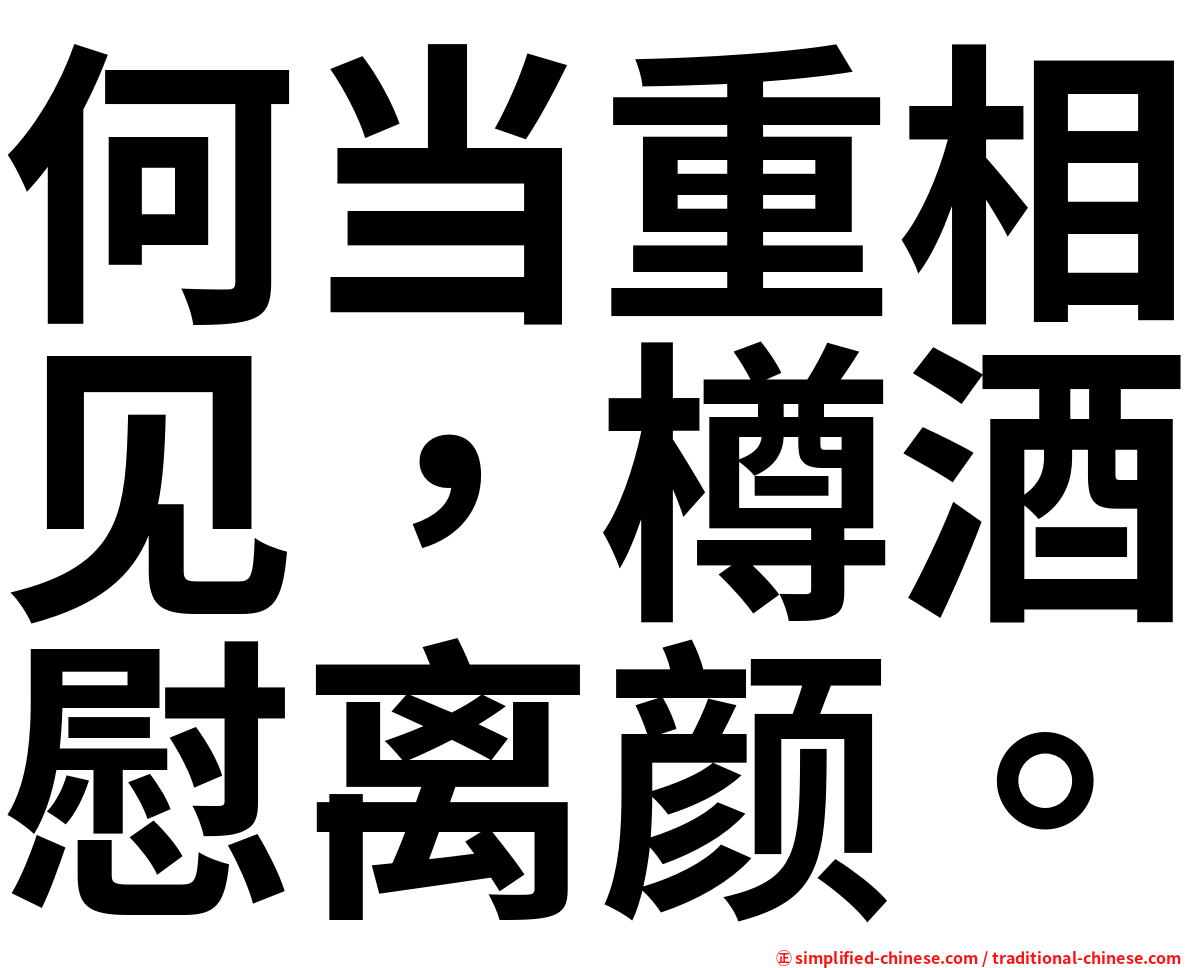 何当重相见，樽酒慰离颜。