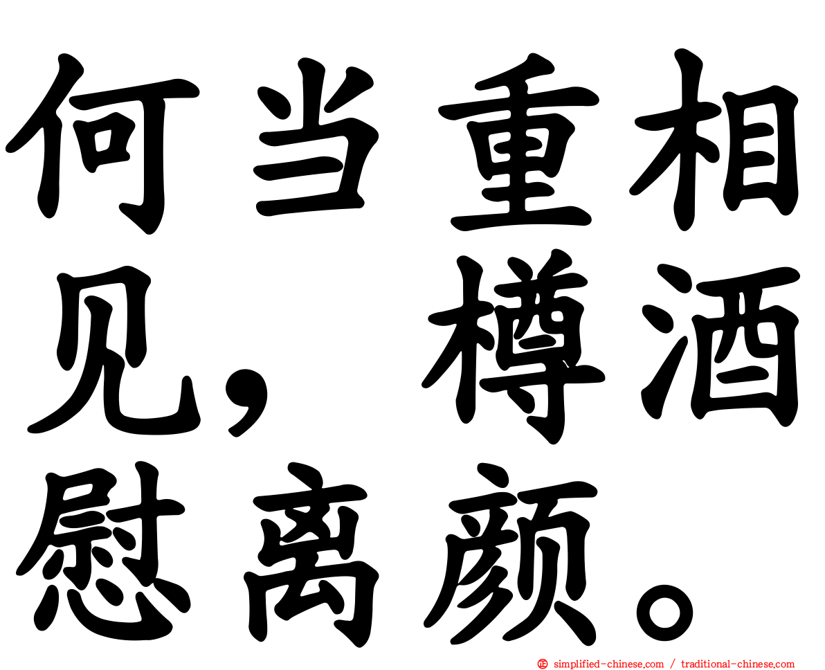 何当重相见，樽酒慰离颜。
