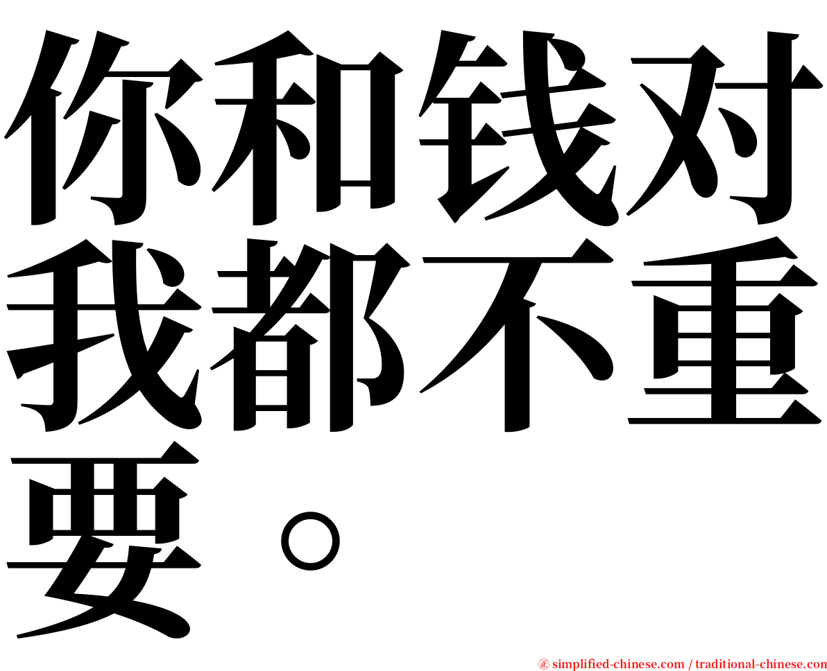 你和钱对我都不重要。 serif font