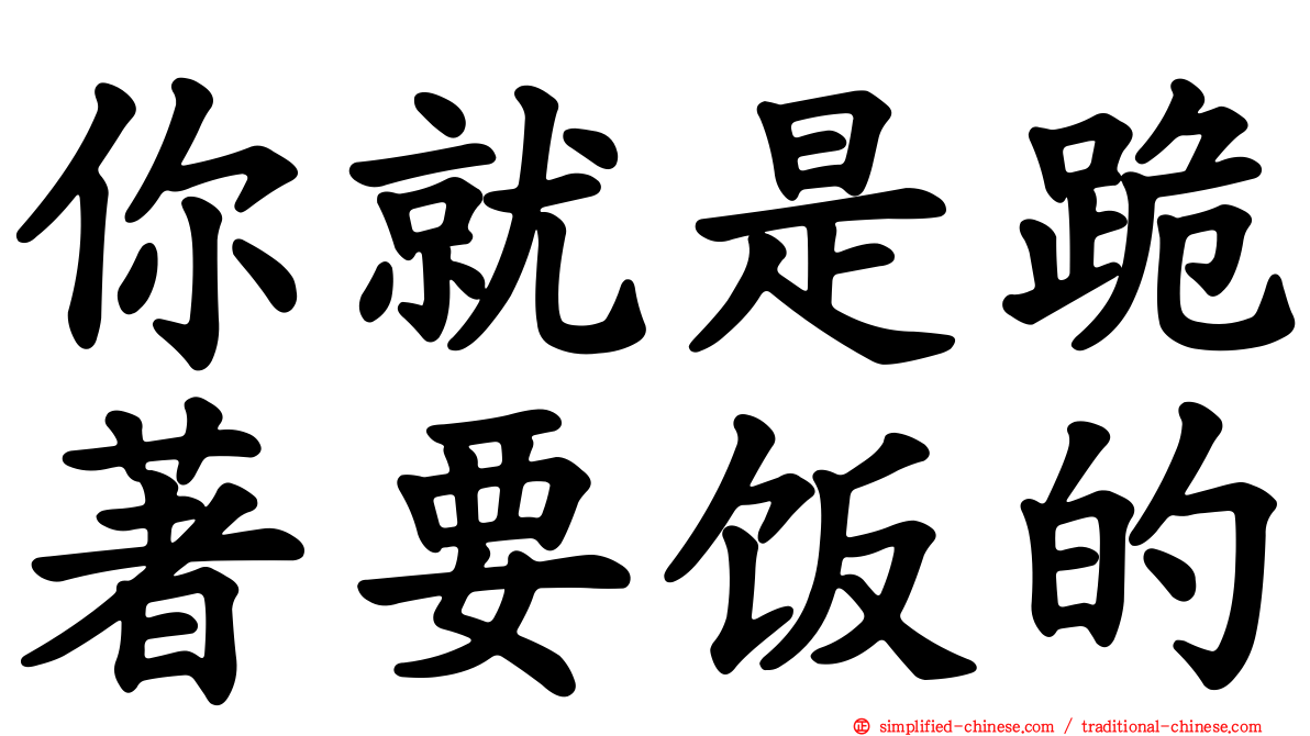 你就是跪著要饭的