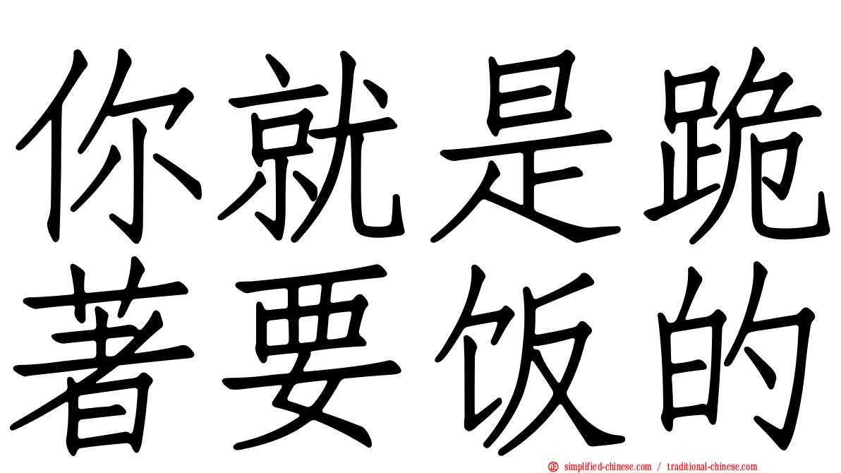 你就是跪著要饭的