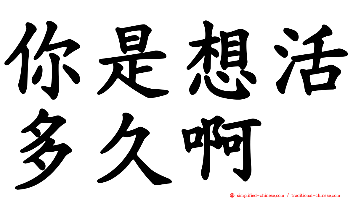 你是想活多久啊