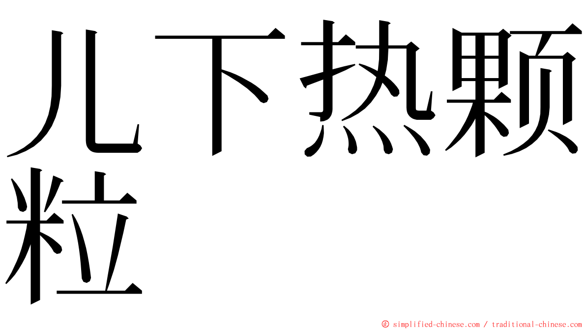 儿下热颗粒 ming font