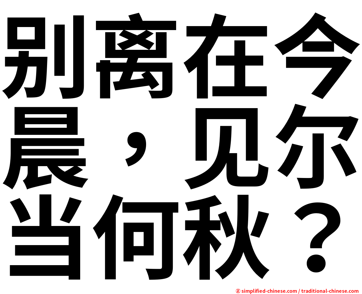 别离在今晨，见尔当何秋？