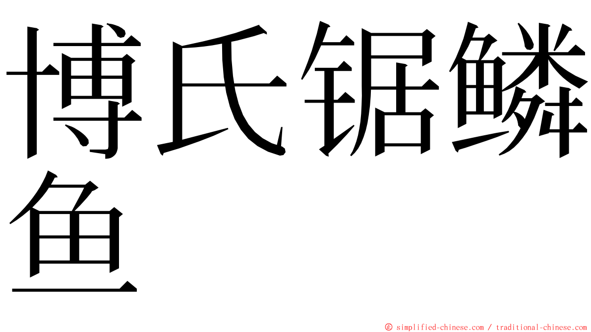 博氏锯鳞鱼 ming font