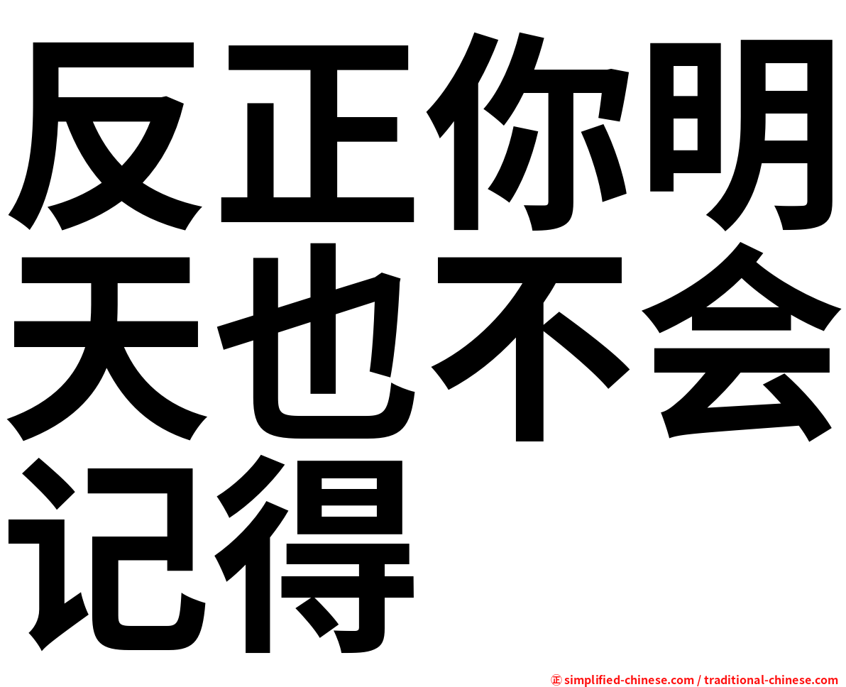 反正你明天也不会记得