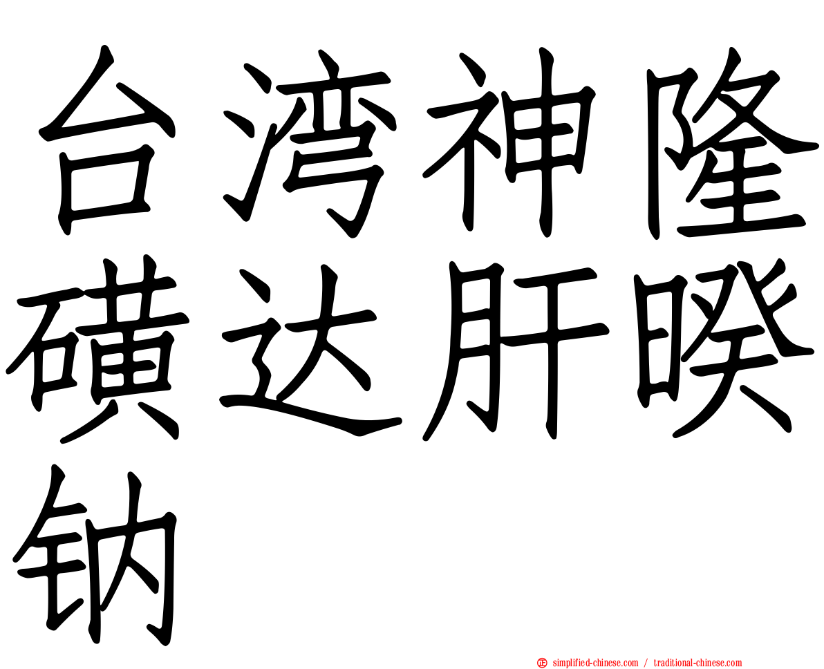 台湾神隆磺达肝暌钠