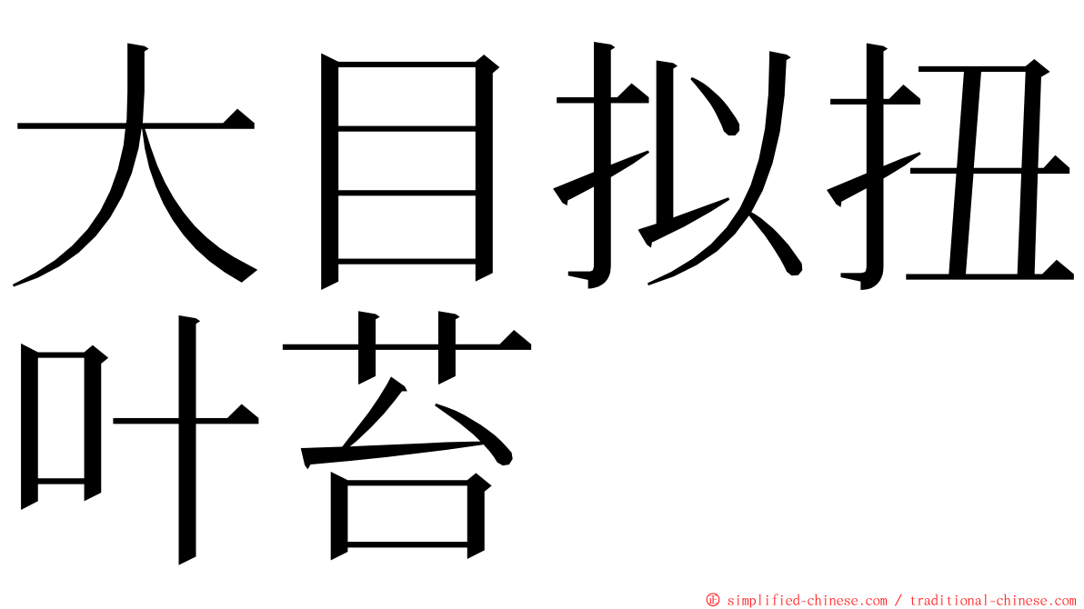 大目拟扭叶苔 ming font