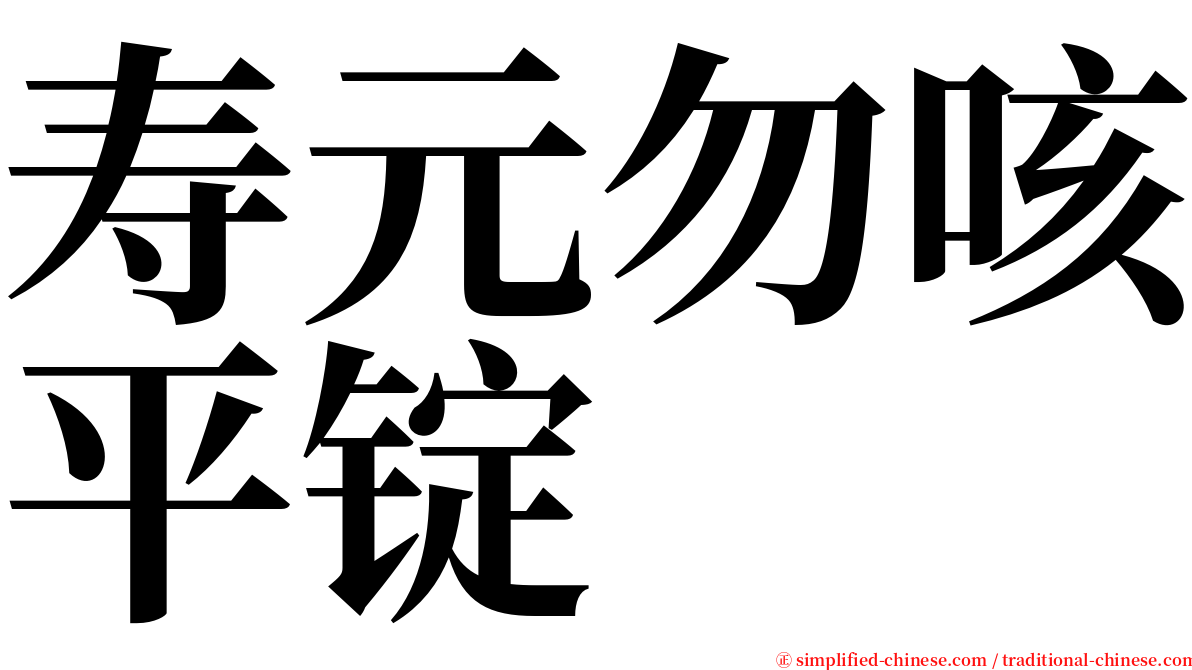 寿元勿咳平锭 serif font