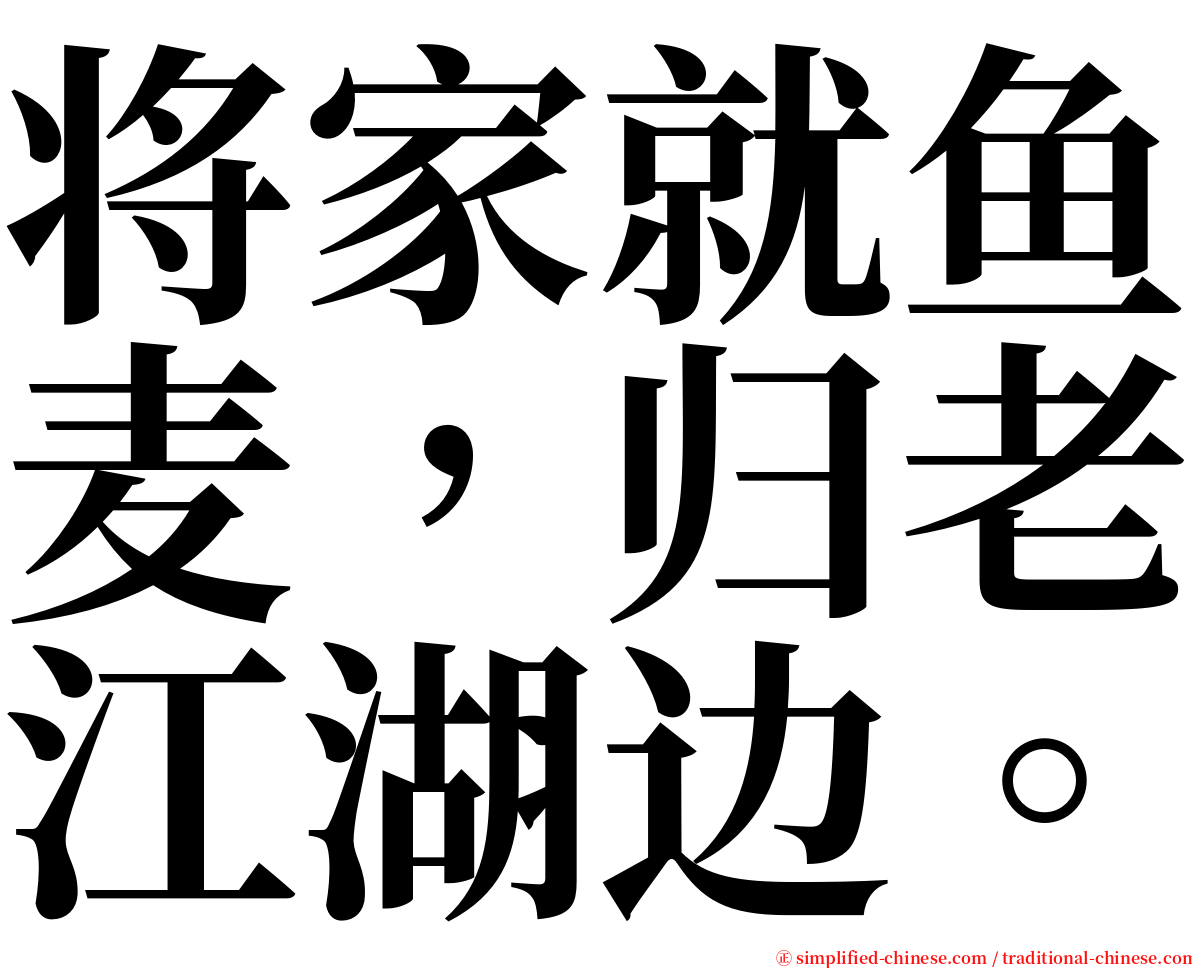 将家就鱼麦，归老江湖边。 serif font