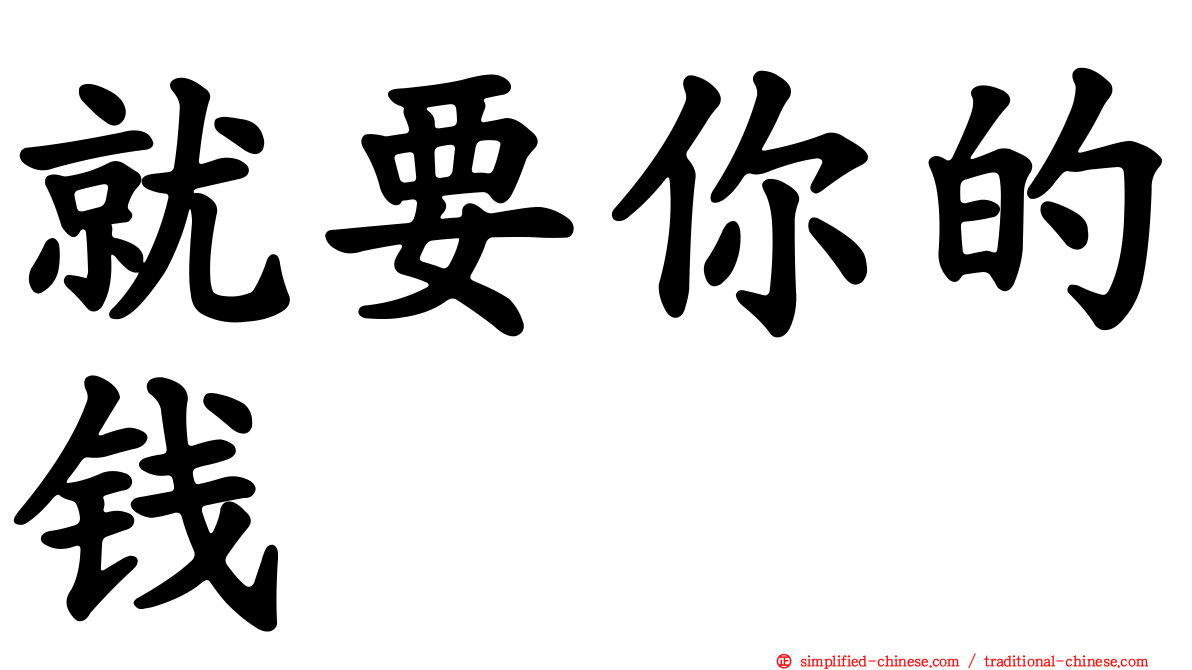 就要你的钱