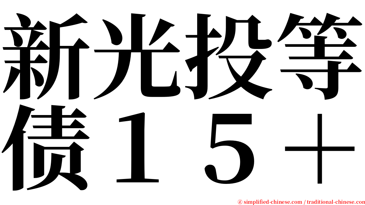 新光投等债１５＋ serif font