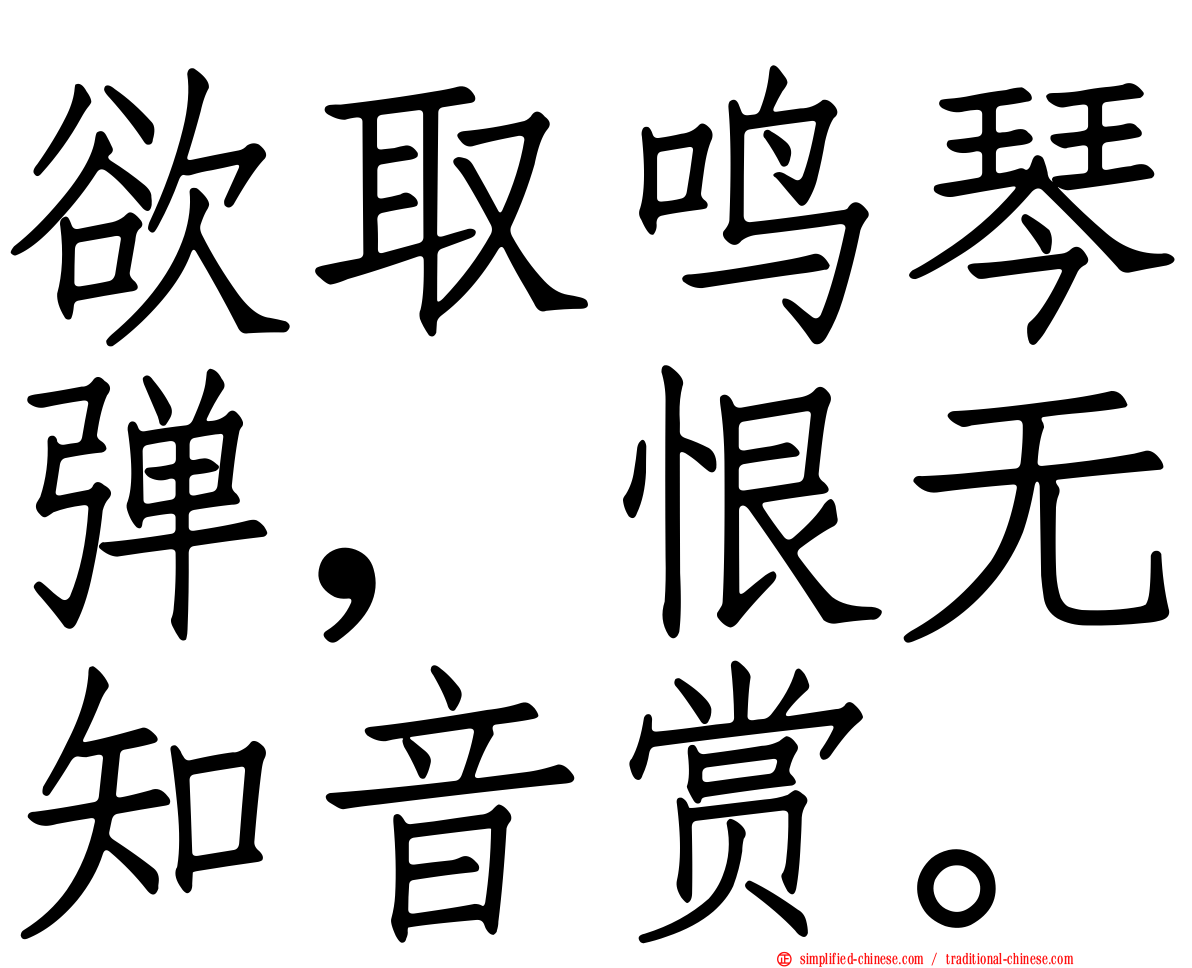 欲取鸣琴弹，恨无知音赏。