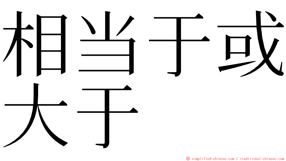 相当于或大于 ming font