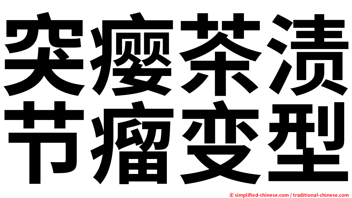 突瘿茶渍节瘤变型