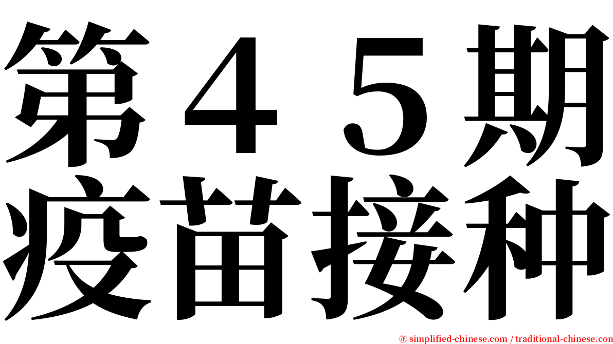 第４５期疫苗接种 serif font