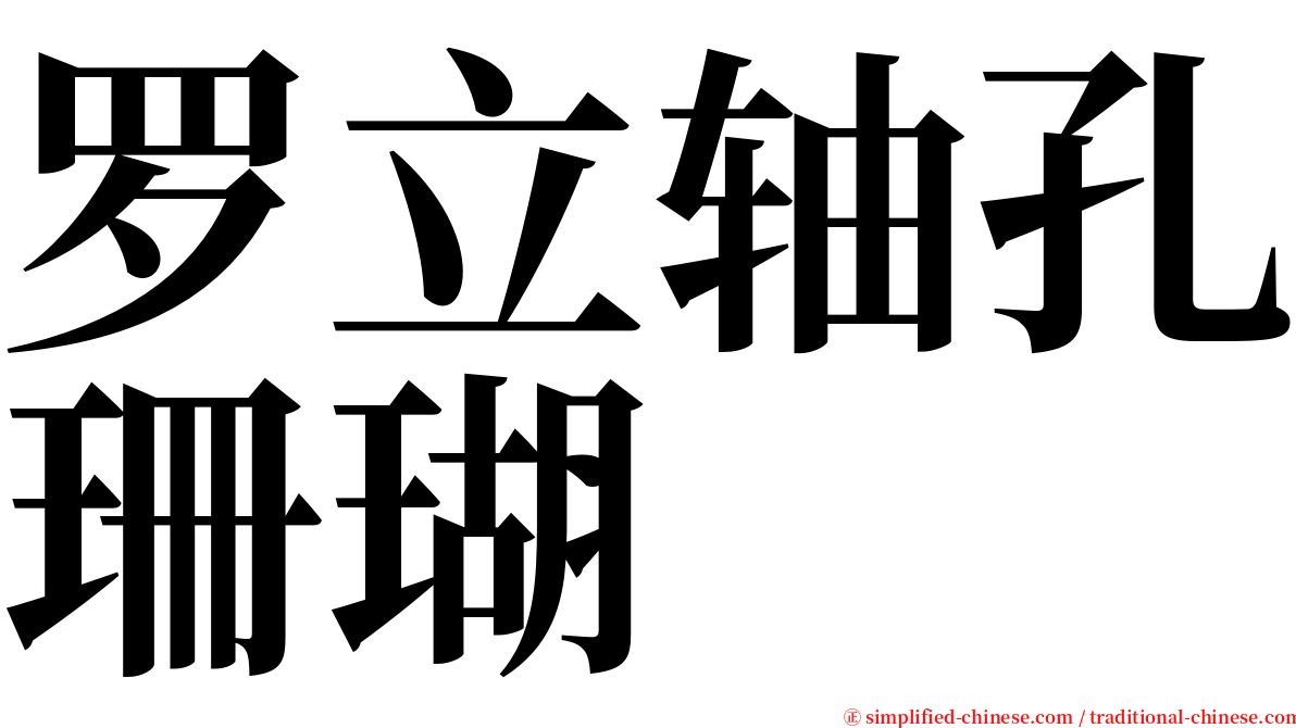 罗立轴孔珊瑚 serif font