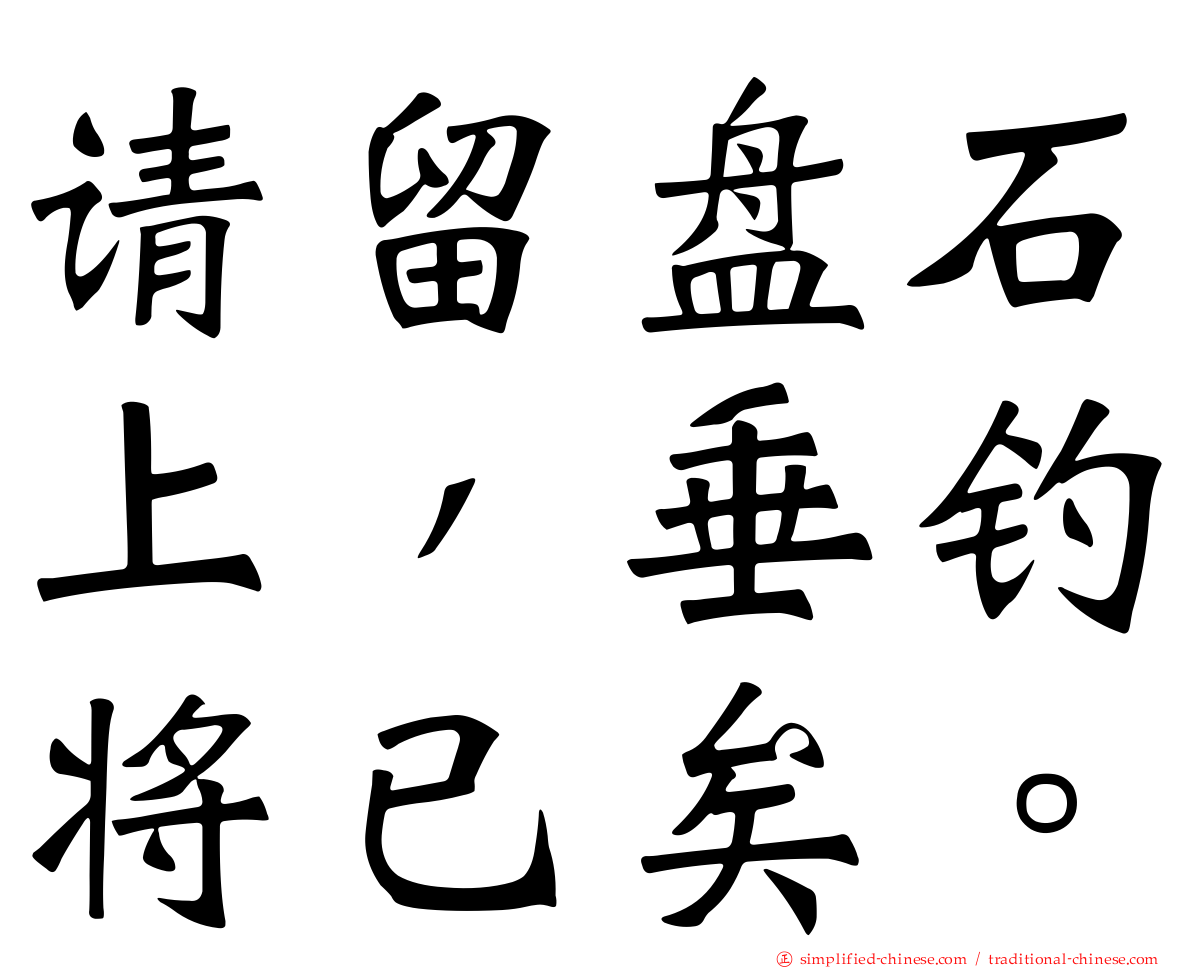 请留盘石上，垂钓将已矣。