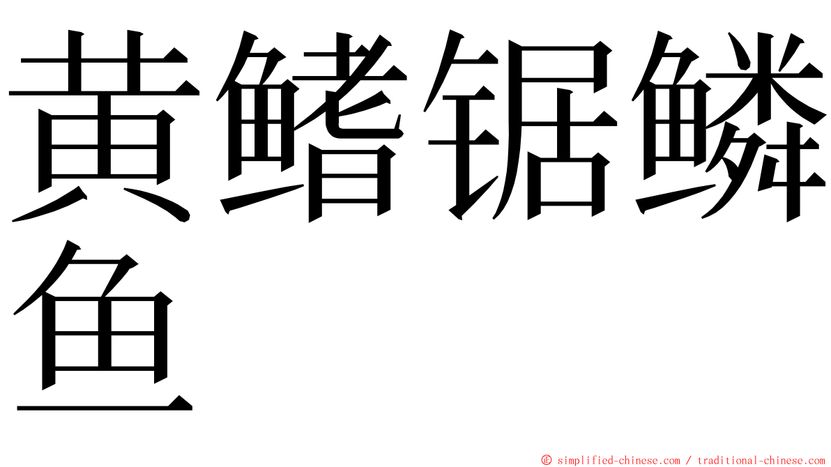黄鳍锯鳞鱼 ming font